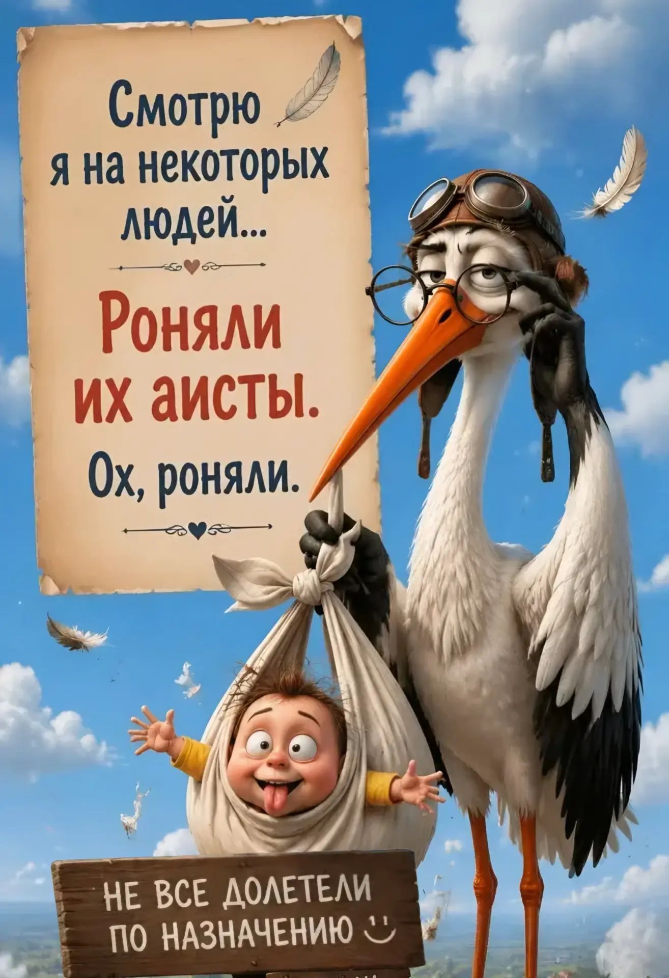 Смотрю я на некоторых людей... Роняли их аисты. Ох, роняли. НЕ ВСЕ ДОЛЕТЕЛИ ПО НАЗНАЧЕНИЮ