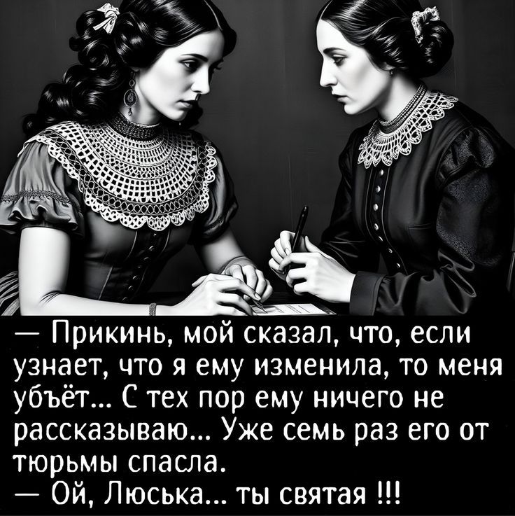 — Прикинь, мой сказал, что, если узнает, что я ему изменила, то меня убьёт... С тех пор ему ничего не рассказываю... Уже семь раз его от тюрьмы спасла.
— Ой, Люська... ты святая !!!