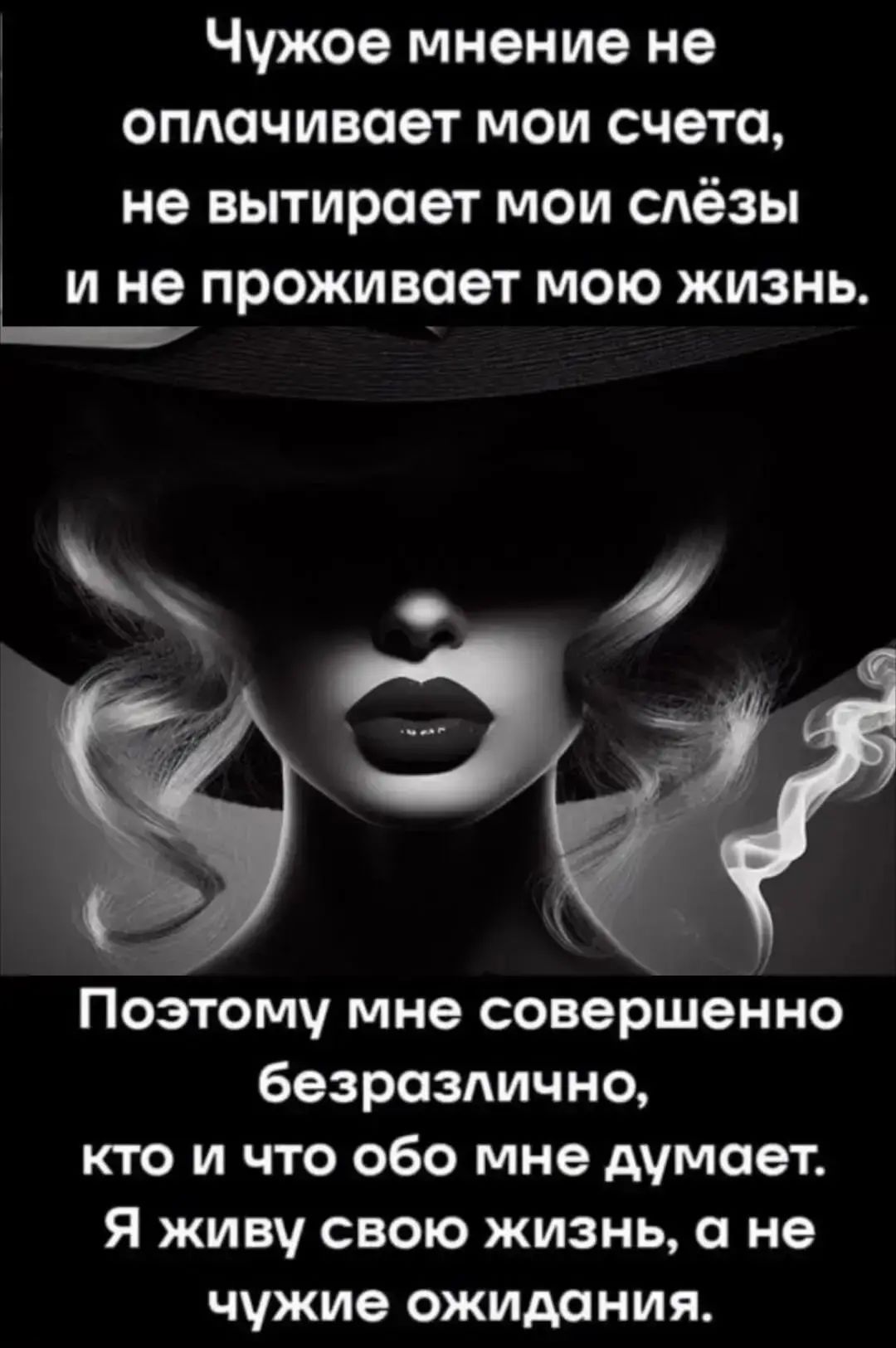 Чужое мнение не оплачивает мои счета, не вытирает мои слёзы и не проживает мою жизнь. Поэтому мне совершенно безразлично, кто и что обо мне думает. Я живу свою жизнь, а не чужие ожидания.