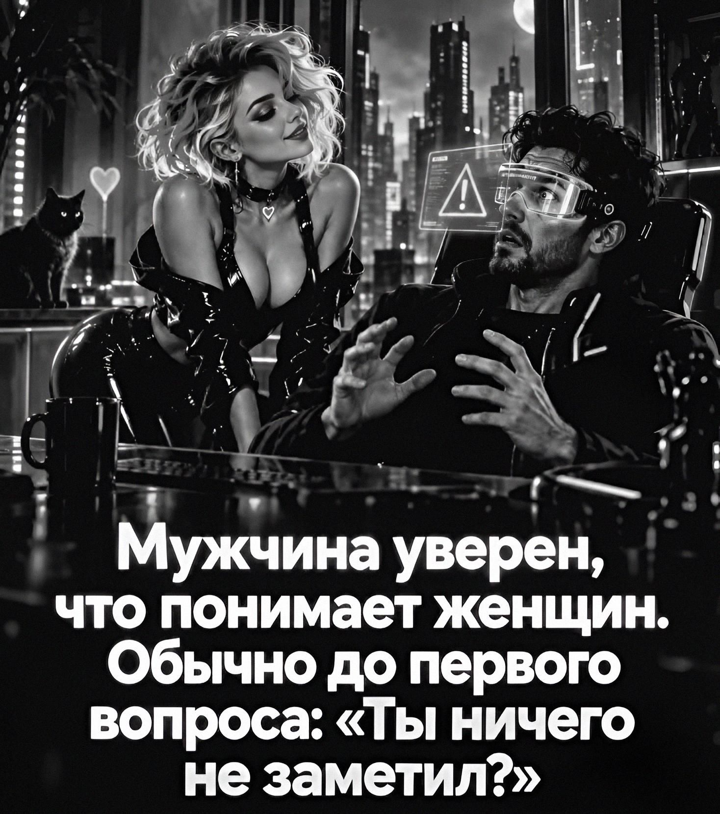 Мужчина уверен, что понимает женщин. Обычно до первого вопроса: «Ты ничего не заметил?»
