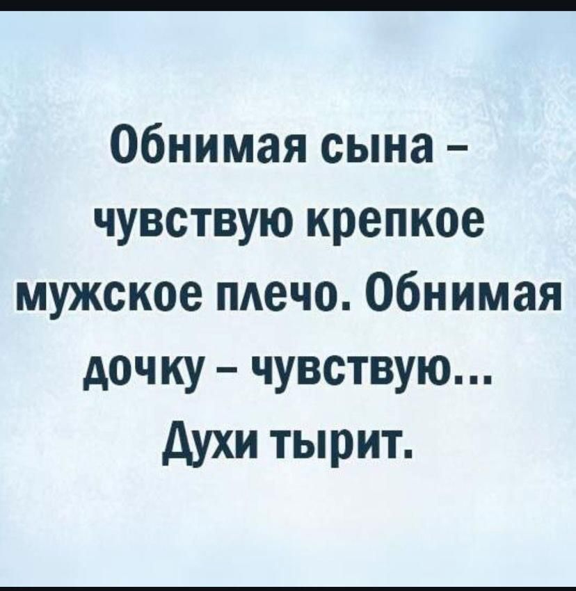 Обнимая сына чувствую крепкое мужское плечо Обнимая дочку чувствую Духи тырит