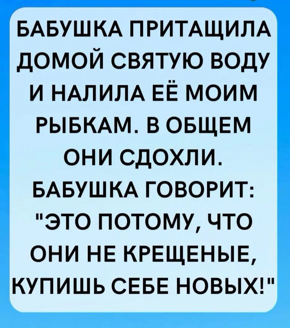 БАБУШКА ПРИТАЩИЛА ДОМОЙ СВЯТУЮ ВОДУ И НАЛИЛА ЕЁ МОИМ РЫБКАМ В ОБЩЕМ ОНИ СДОХЛИ БАБУШКА ГОВОРИТ ЭТО ПОТОМУ ЧТО ОНИ НЕ КРЕЩЕНЫЕ КУПИШЬ СЕБЕ НОВЫХ