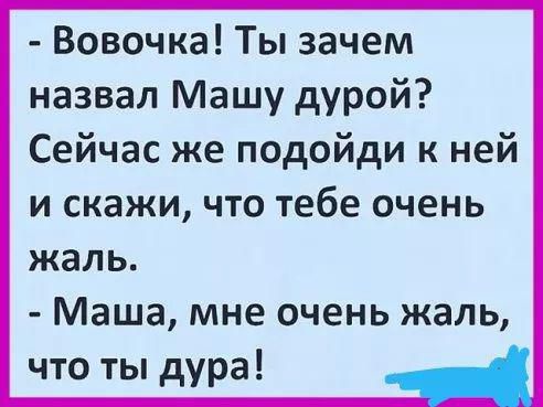 Вовочка Ты зачем назвал Машу дурой Сейчас же подойди к ней и скажи что тебе очень жаль Маша мне очень жаль что ты дура