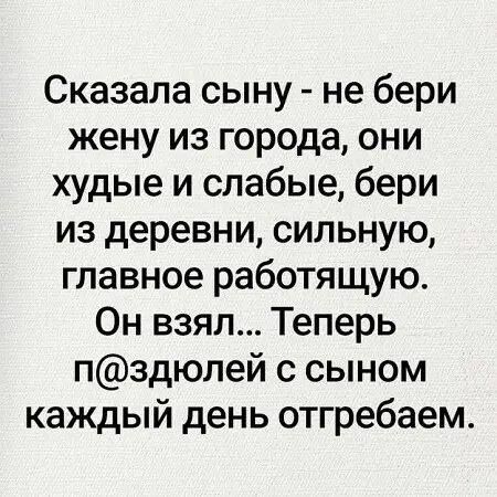 Сказала сыну не бери жену из города они худые и слабые бери из деревни сильную главное работящую Он взял Теперь пздюлей с сыном каждый день отгребаем