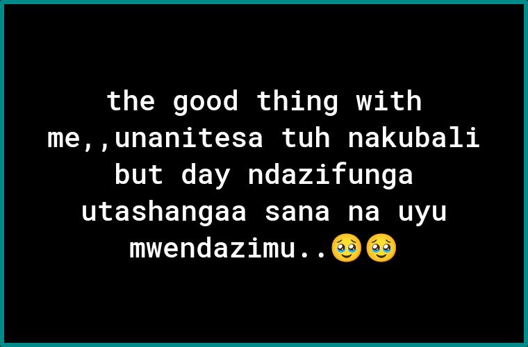 the good thing with me unanitesa tuh nakubali but day ndazifunga T EL L EE R E R E T LTELLEYAT TN T