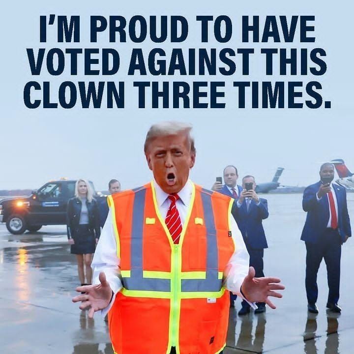 IM PROUD TO HAVE VOTED AGAINST THIS CLOWN THREE TIMES