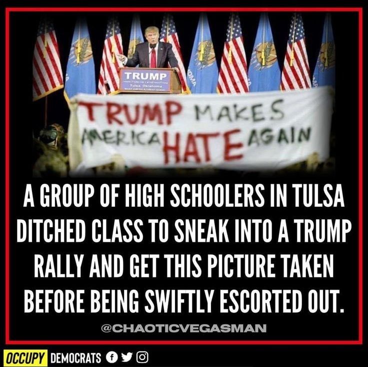 A GROUP OF HIGH SCHOOLERS IN TULSA DITCHED CLASS TO SNEAK INTO A TRUMP RALLY AND GET THIS PICTURE TAKEN BEFORE BEING SWIFTLY ESCORTED OUT CHAOTICVEGASMAN occupy UENER T 4C