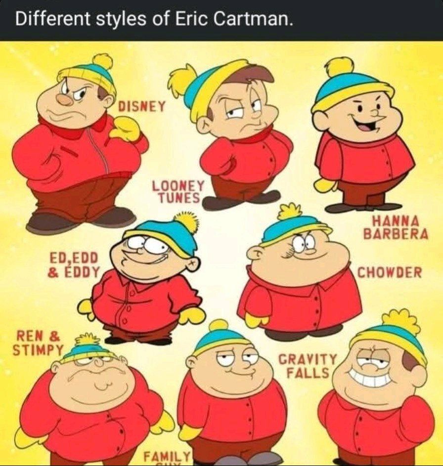 Different styles of Eric Cartman.
DISNEY
LOONEY TUNES
HANNA BARBERA
ED, EDD & EDDY
CHOWDER
REN & STIMPY
GRAVITY FALLS
FAMILY GUY
