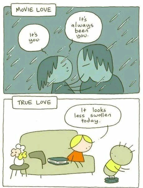 MOVIE LOVE
It's you-
It's always been you.
TRUE LOVE
It looks less swollen today.