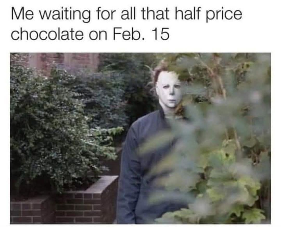 Me waiting for all that half price chocolate on Feb. 15