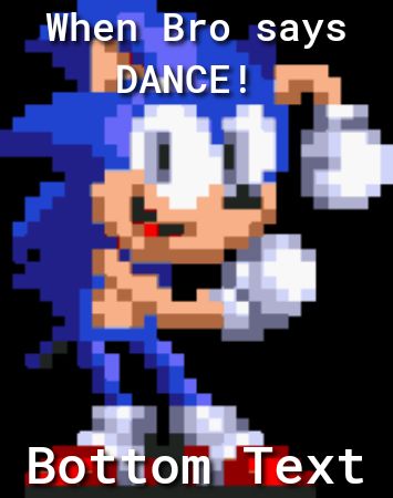 When Bro says DANCE! Bottom Text