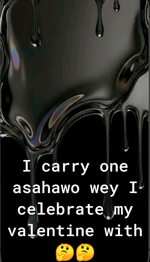 I carry one asahawo wey I ce lebrate my valentine with 🤔🤔