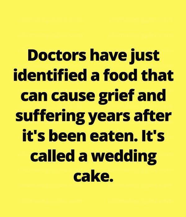 Doctors have just identified a food that can cause grief and suffering years after it's been eaten. It's called a wedding cake.