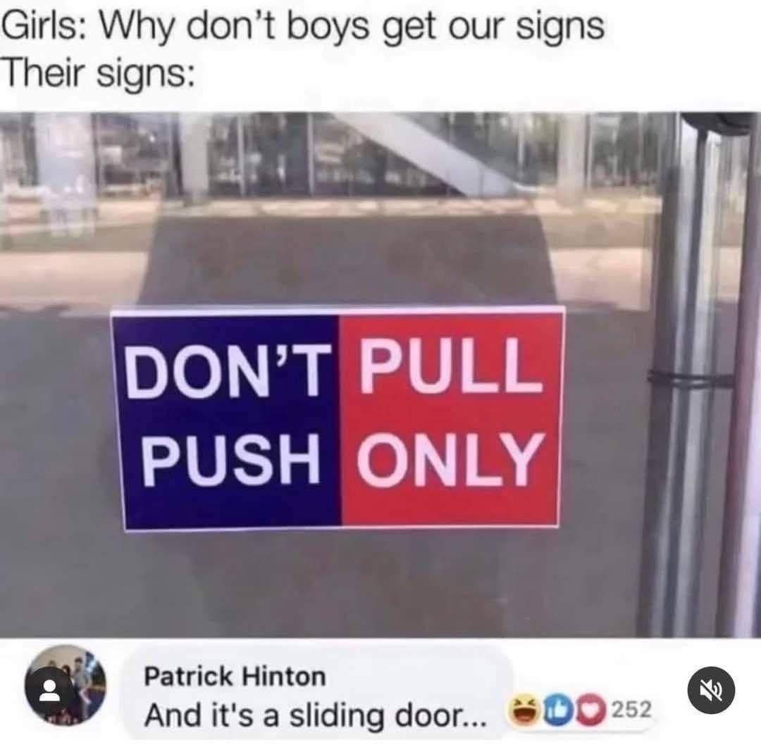 Girls: Why don't boys get our signs Their signs: DON'T PULL PUSH ONLY Patrick Hinton And it's a sliding door...