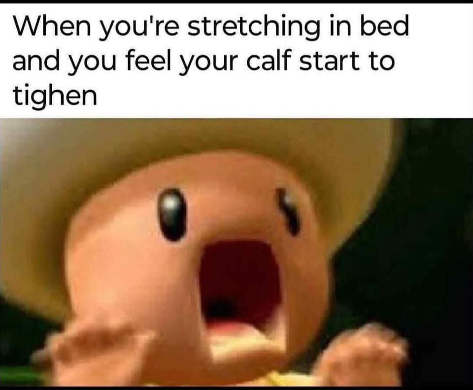 When you're stretching in bed and you feel your calf start to tighten