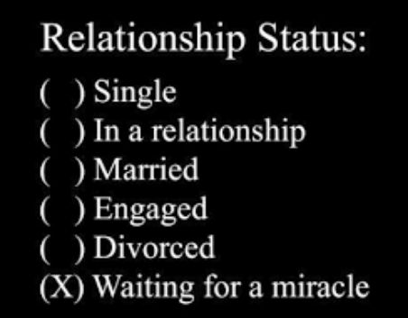 Relationship Status: Single In a relationship Married Engaged Divorced Waiting for a miracle