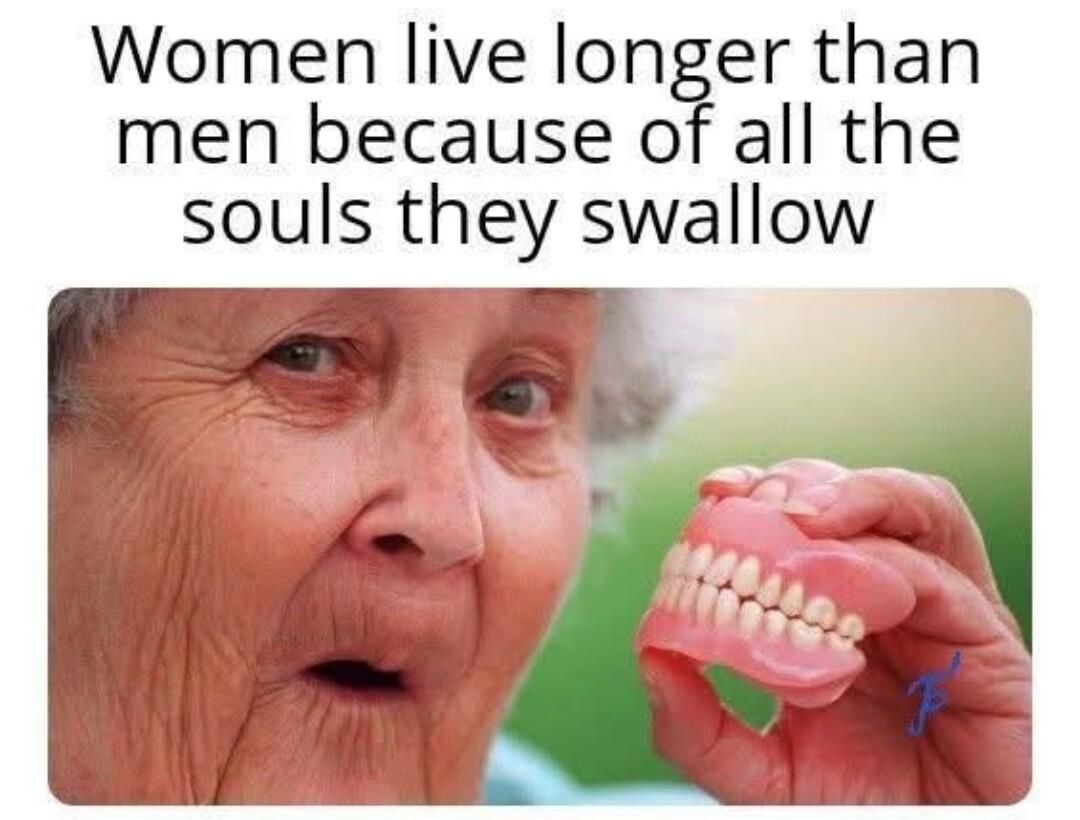 Women live longer than men because of all the souls they swallow