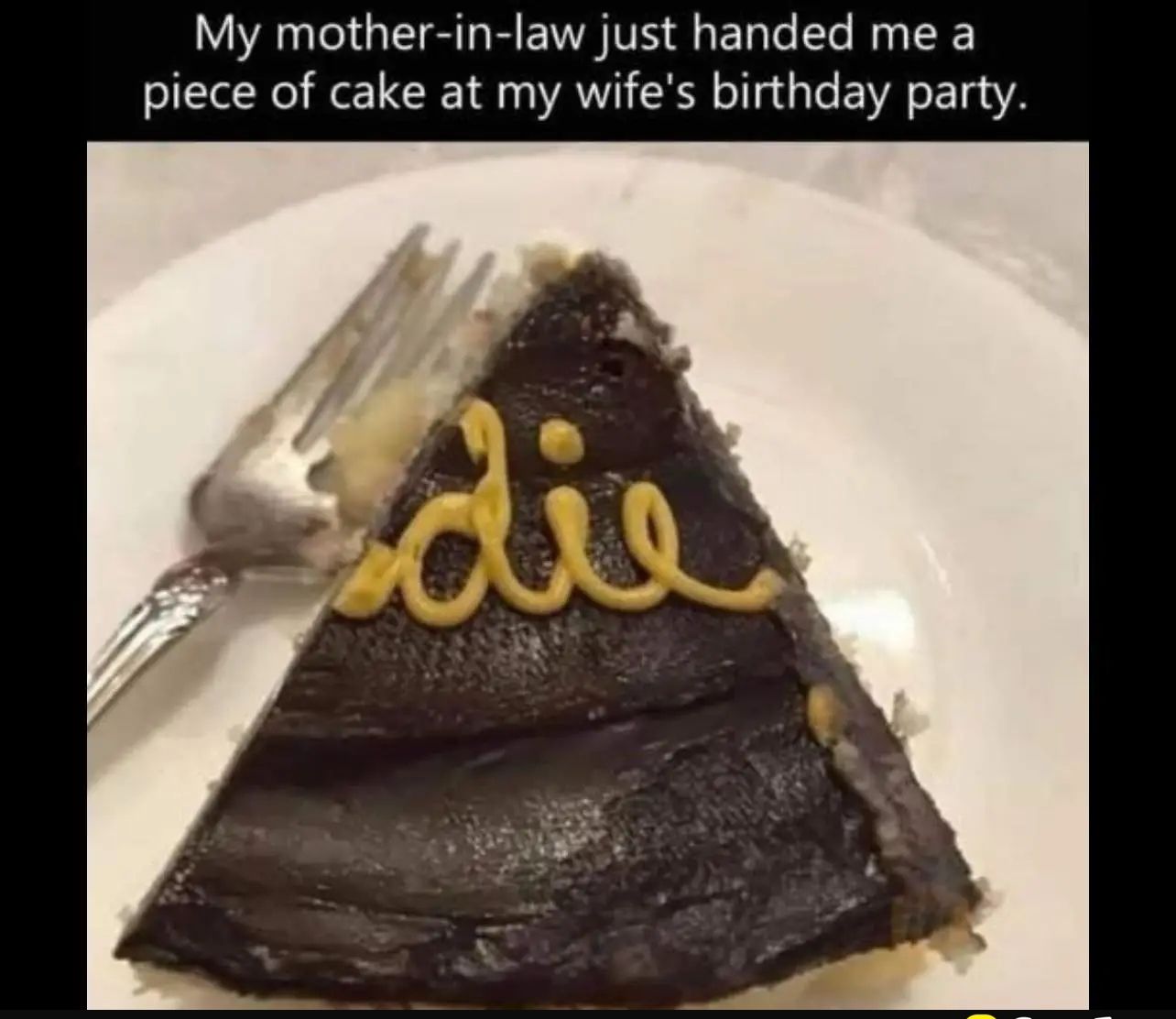 My mother-in-law just handed me a piece of cake at my wife's birthday party. Die.