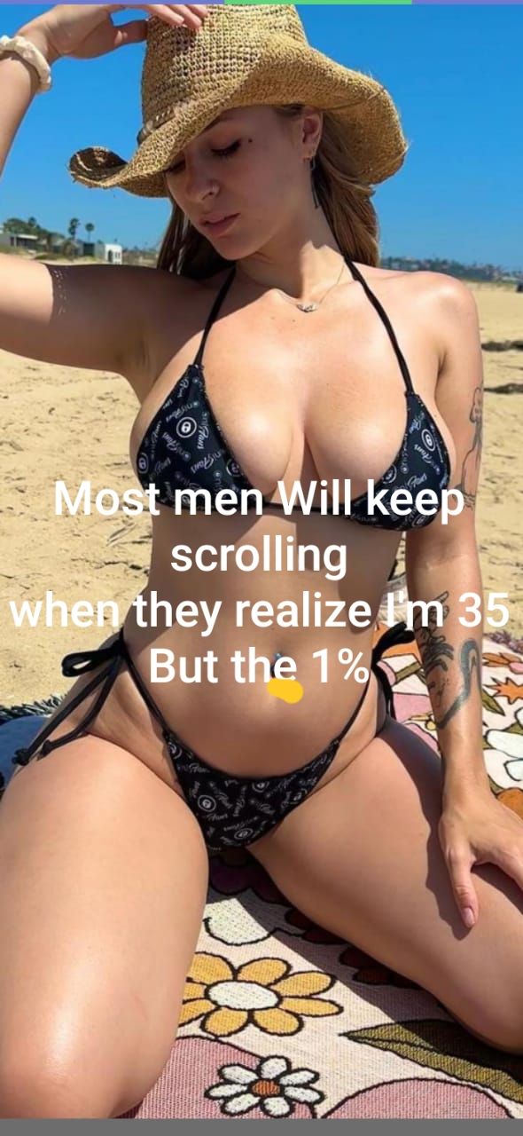 Most men Will keep scrolling when they realize I'm 35 But the 1%