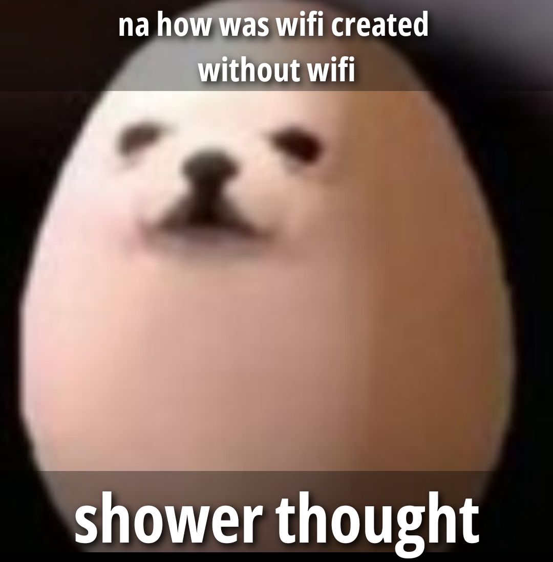 na how was wifi created without wifi shower thought