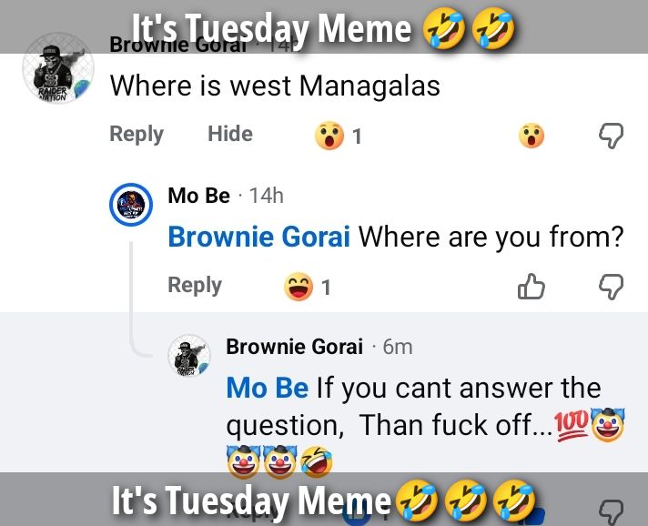 It's Tuesday Meme. Brownie Gorai asks: 'Where is west Managalas'. Mo Be replies: 'Brownie Gorai, Where are you from?'. Brownie Gorai replies: 'Mo Be, If you can't answer the question, then fuck off...'