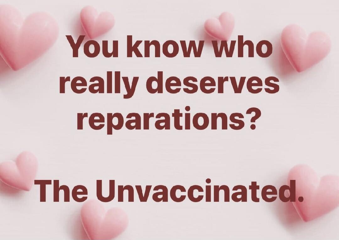 You know who really deserves reparations? The Unvaccinated.