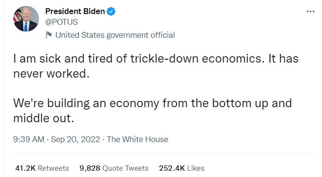 President Biden poTUS United States goverment official am sick and tired of trickle down economics It has never worked Were building an economy from the bottom up and middle out 939 AM Sep 20 2022 The White House 412K Retweets 9828 Quote Tweets 2524K Likes