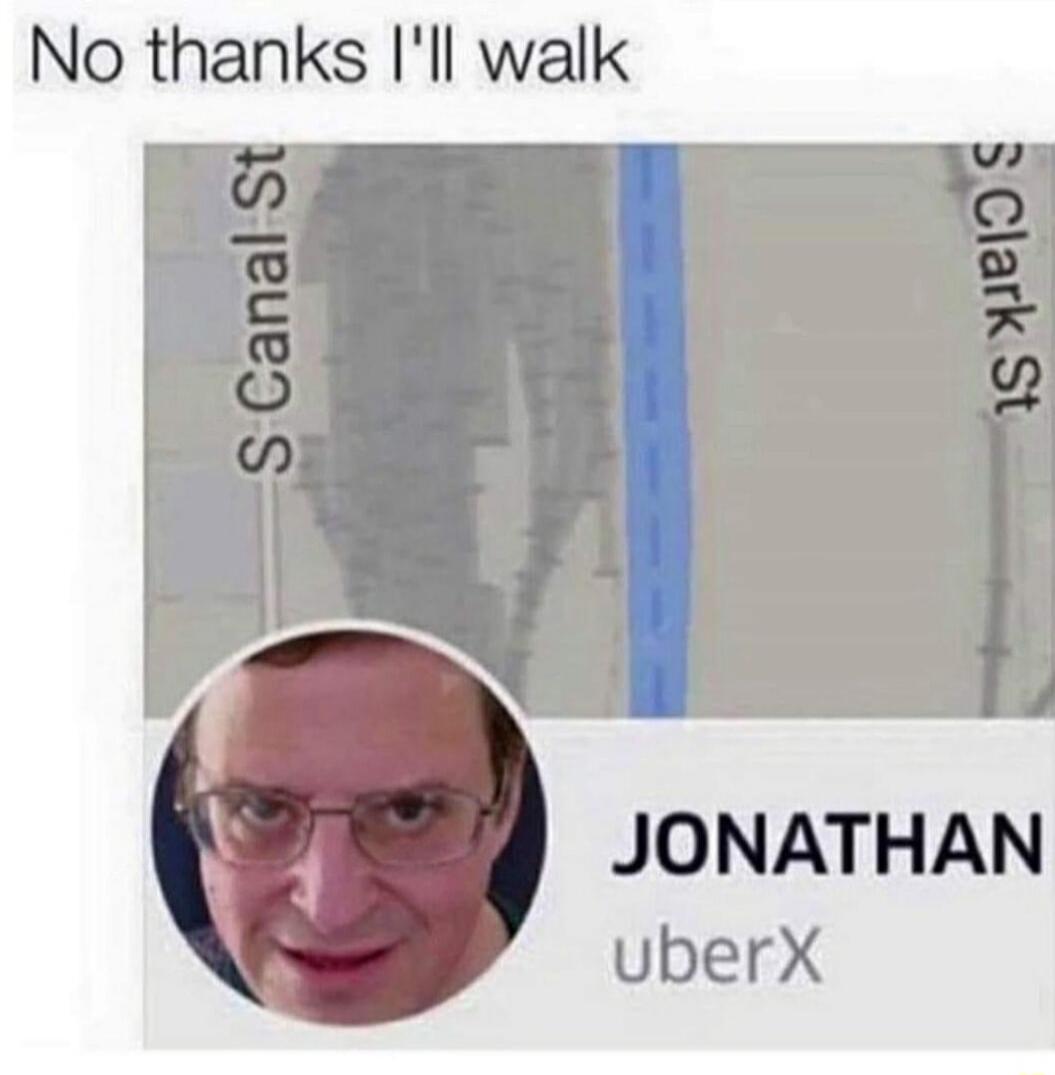 No thanks Ill walk JONATHAN uberX