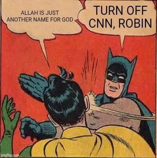 ALLAH IS JUST ANOTHER NAME FOR GOD. TURN OFF CNN, ROBIN.