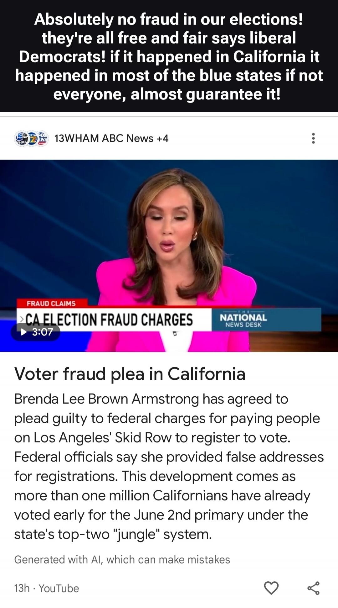 Absolutely no fraud in our elections! They're all free and fair says liberal Democrats! if it happened in California it happened in most of the blue states if not everyone, almost guarantee it! FRAUD CLAIMS CA ELECTION FRAUD CHARGES NATIONAL NEWS DESK Voter fraud plea in California Brenda Lee Brown Armstrong has agreed to plead guilty to federal ch