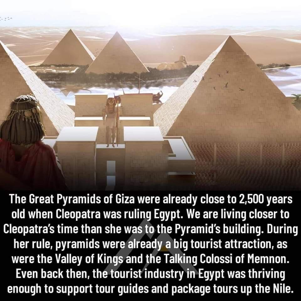 The Great Pyramids of Giza were already close to 2500 years old when Cleopatra was ruling Egypt We are living closer to MEENERR ERU RN CRECS GRS TR T T VR T T LR ERTEN TR G CEL RGN RGN E N E L were the Valley of Kings and the Talking Colossi of Memnon ATLLELUEL ROER TSN TG R T RER T LU URGET GO T ESEL G EL N CRGIT AT R TN
