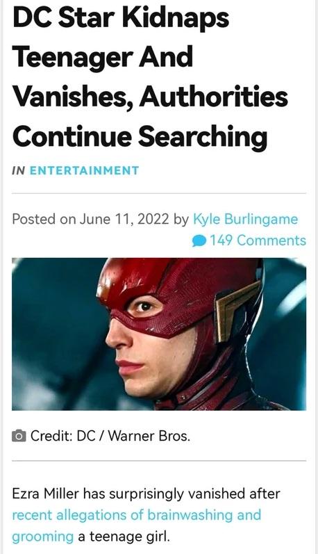 DC Star Kidnaps Teenager And Vanishes Authorities Continue Searching IN ENTERTAINMENT Posted on June 11 2022 by Kyle Burlingame 149 Comments Credit DC Warner Bros Ezra Miller has surprisingly vanished after recent allegations of brainwashing and grooming a teenage girl