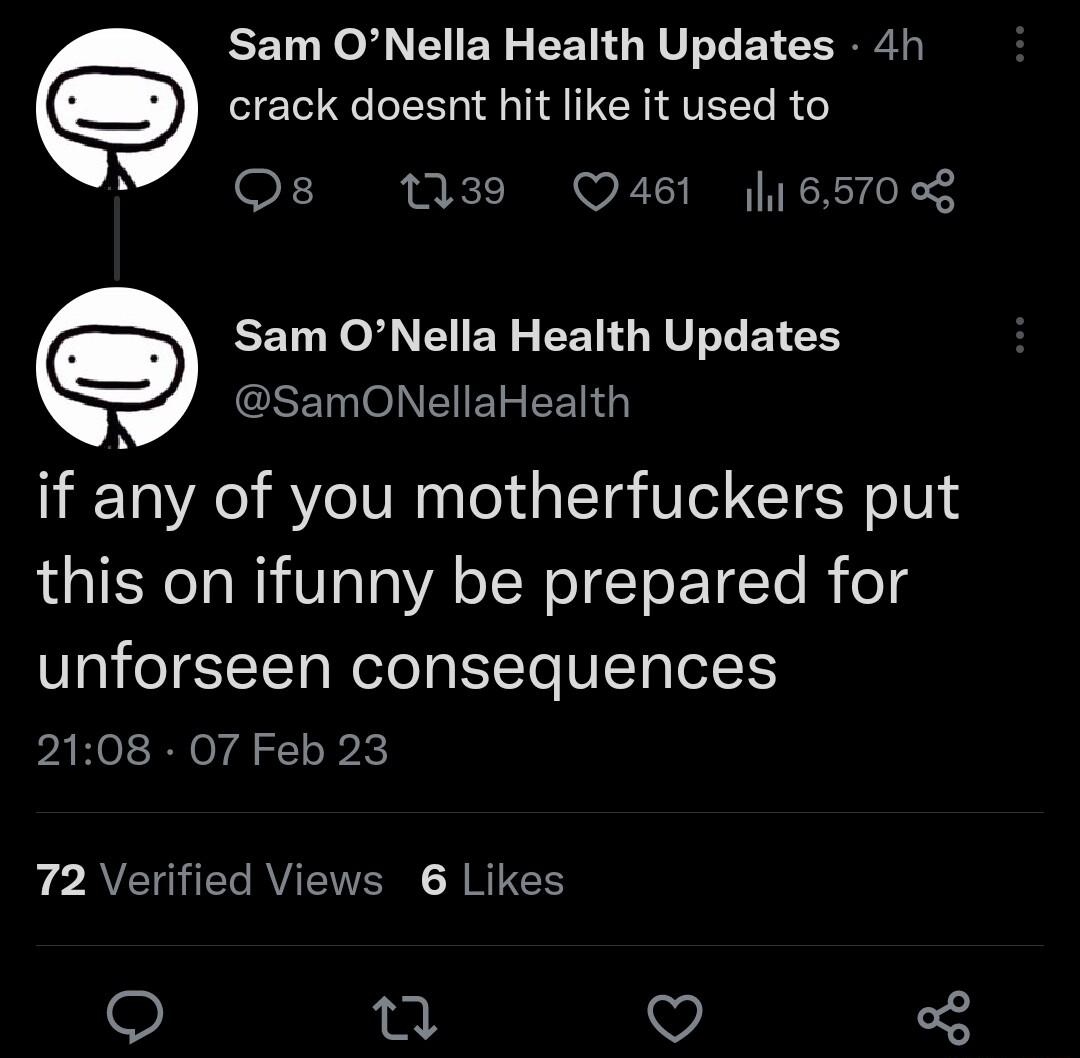 EET Kol VR EY EETGRUTT BT e crack doesnt hit like it used to B oF 139 Q461 65703 e Sam ONella Health Updates GSECINEIELEE G if any of you motherfuckers put this on ifunny be prepared for unforseen consequences 2108 07 Feb 23 A GG RV R RN e n V