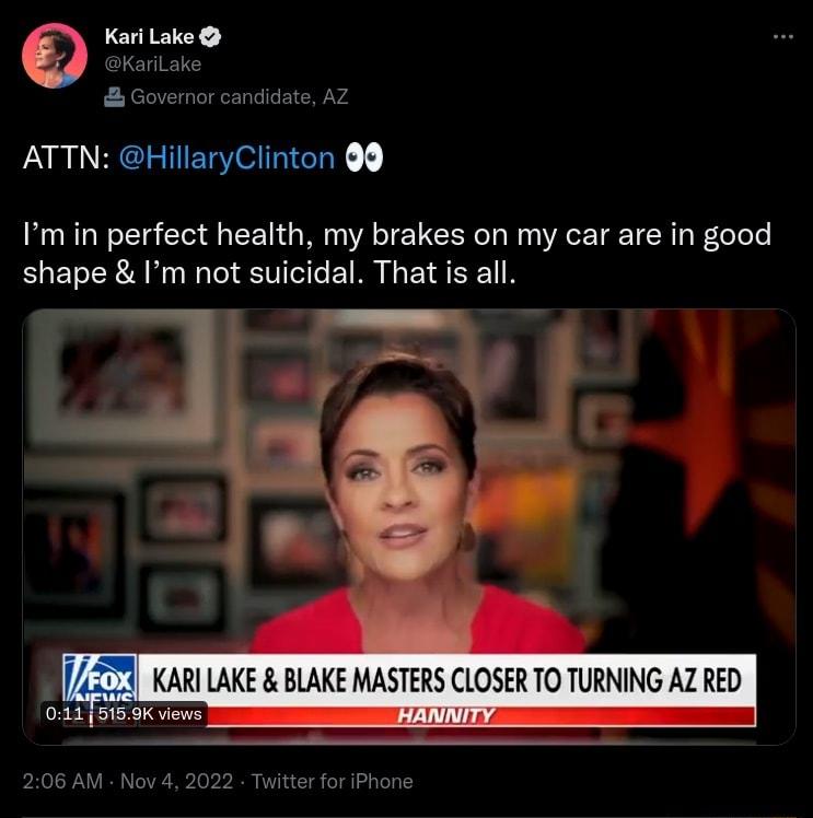 o Kari Lake Governor candidate AZ ATTN HillaryClinton 09 Im in perfect health my brakes on my car are in good shape Im not suicidal That is all