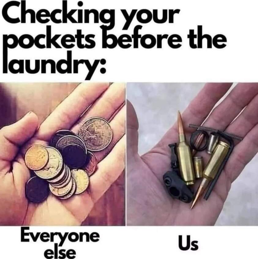 Checking your pockets before the laundry:
Everyone else
Us