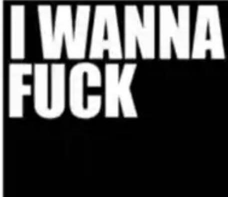 I WANNA FUCK