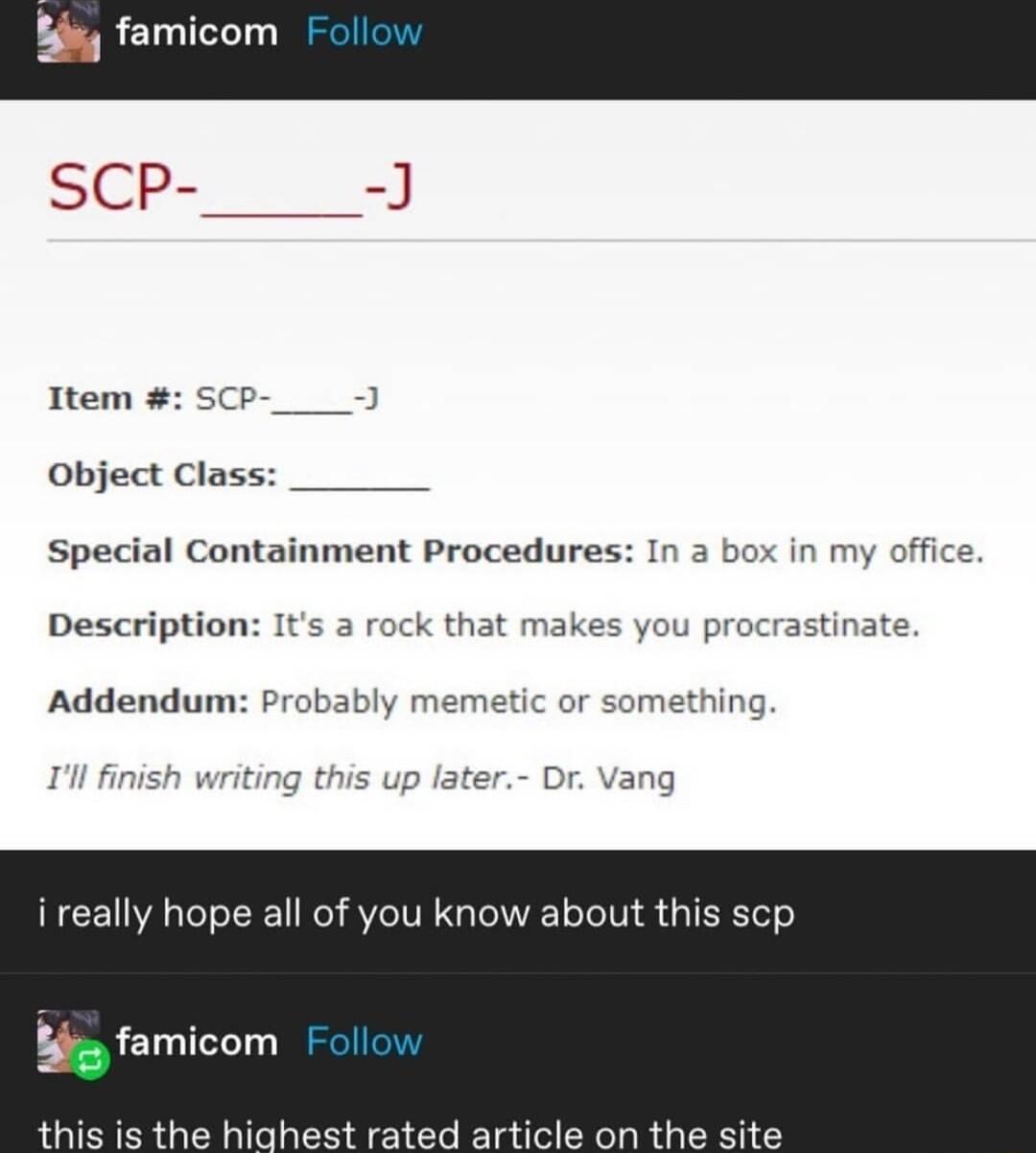 Ttem Object Class Special Containment Procedures In a box in my office astinate Description Its a rock that makes you p i really hope all of you know about this scp P this is the highest rated article on the site