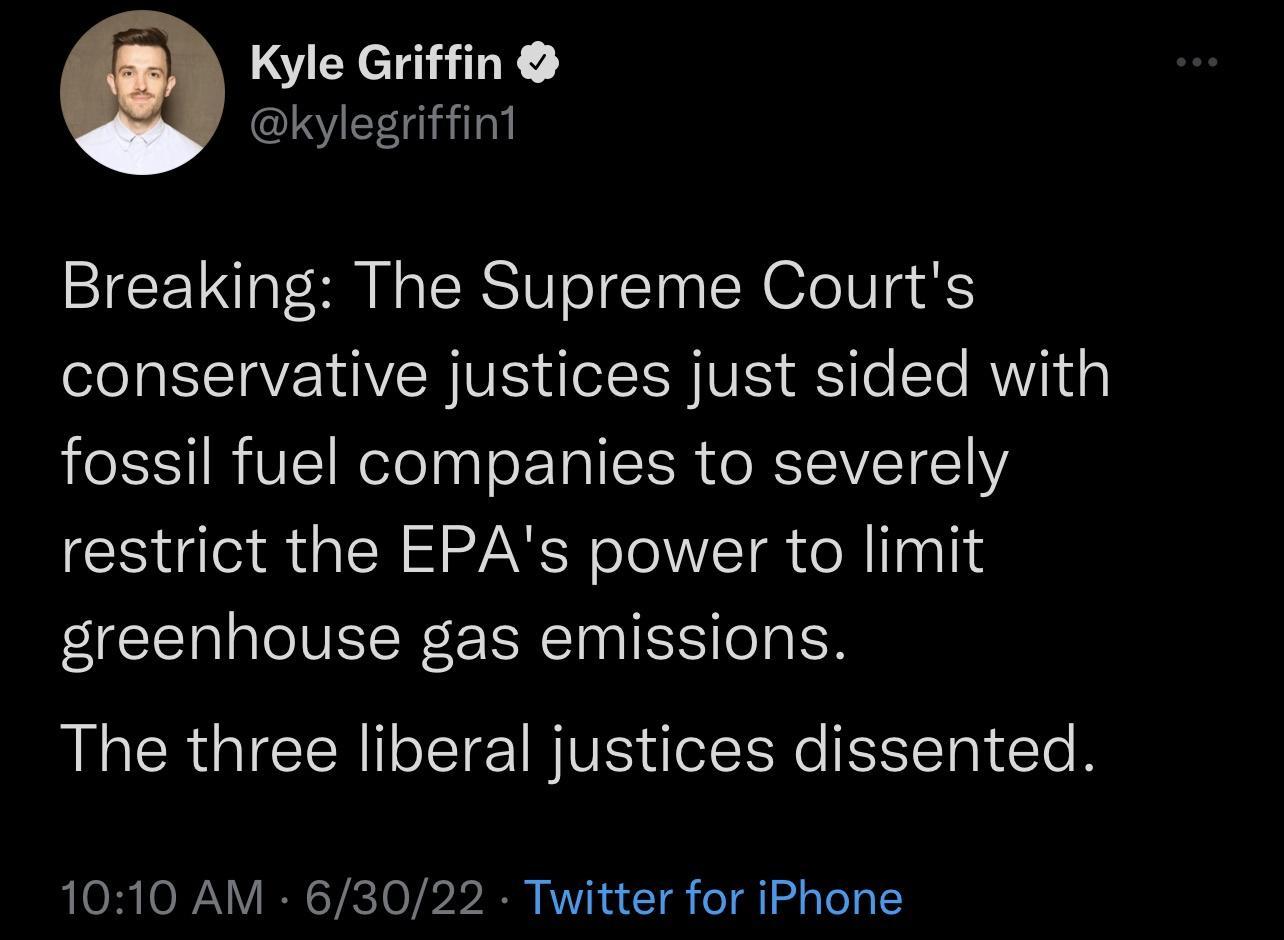 Kyle Griffin kylegriffin Breaking The Supreme Courts conservative justices just sided with fossil fuel companies to severely restrict the EPAs power to limit greenhouse gas emissions The three liberal justices dissented 1010 AM 63022 Twitter for iPhone