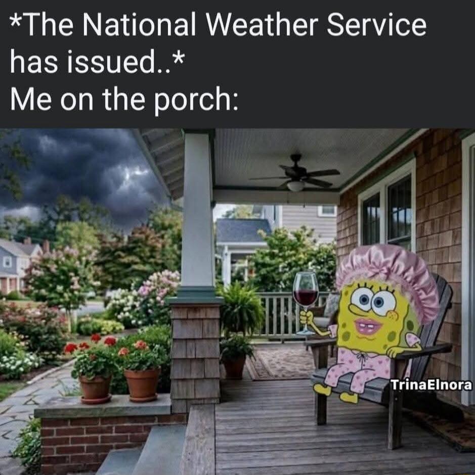 *The National Weather Service has issued..* Me on the porch: