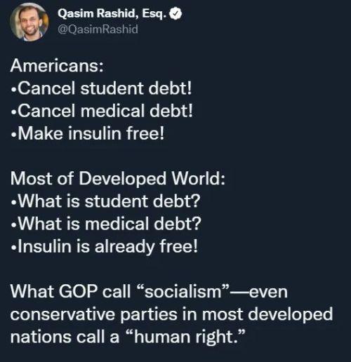 Qasim Rashid Esq QasimRashid Americans Cancel student debt Cancel medical debt Make insulin free Most of Developed World What is student debt What is medical debt Insulin is already free What GOP call socialismeven conservative parties in most developed nations call a human right