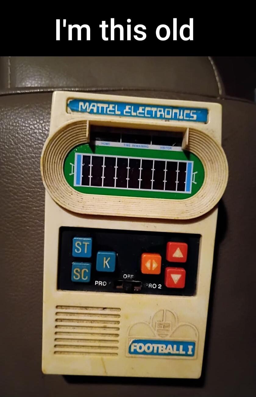 I'm this old. MATTEL ELECTRONICS. HOME. TIME REMAINING. VISITOR. ST. SC. K. OFF. PRO. PRO 2. FOOTBALL I.