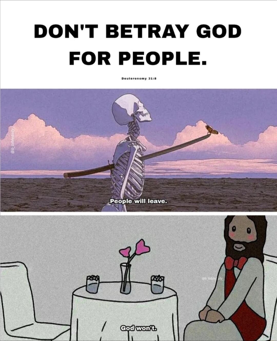 DON'T BETRAY GOD FOR PEOPLE. People will leave. God won't.