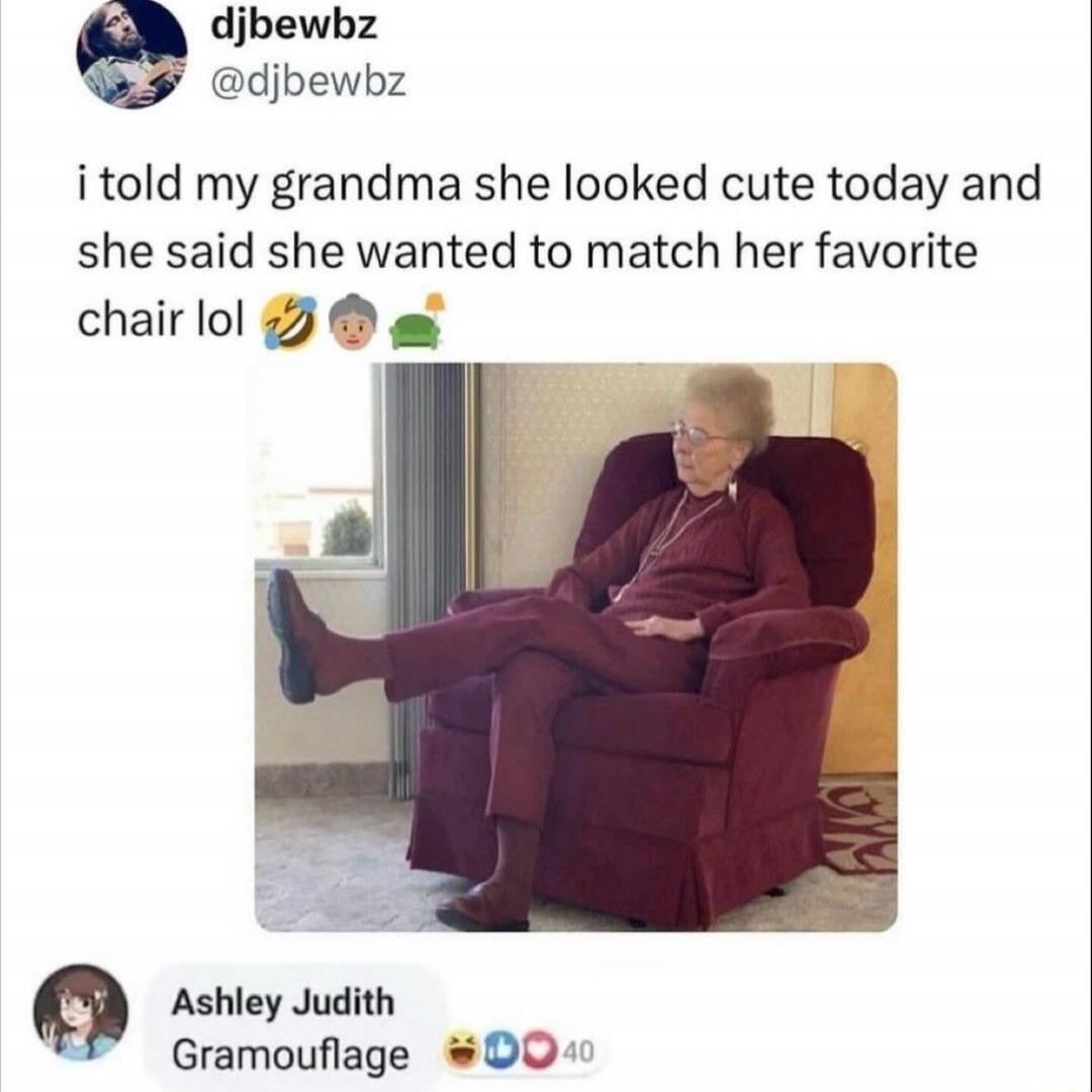 djbewbz @djbewbz i told my grandma she looked cute today and she said she wanted to match her favorite chair lol 😂👵🛋️ Ashley Judith Gramouflage 😂👍❤️40