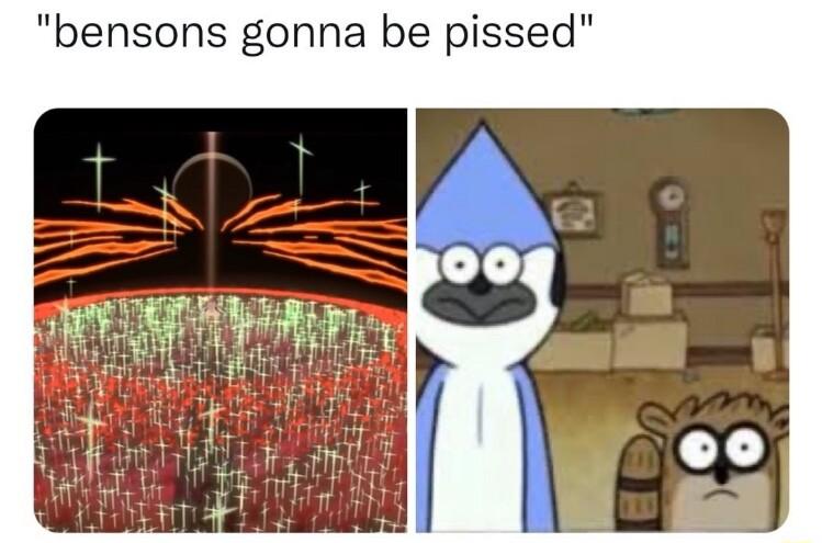 bensons gonna be pissed