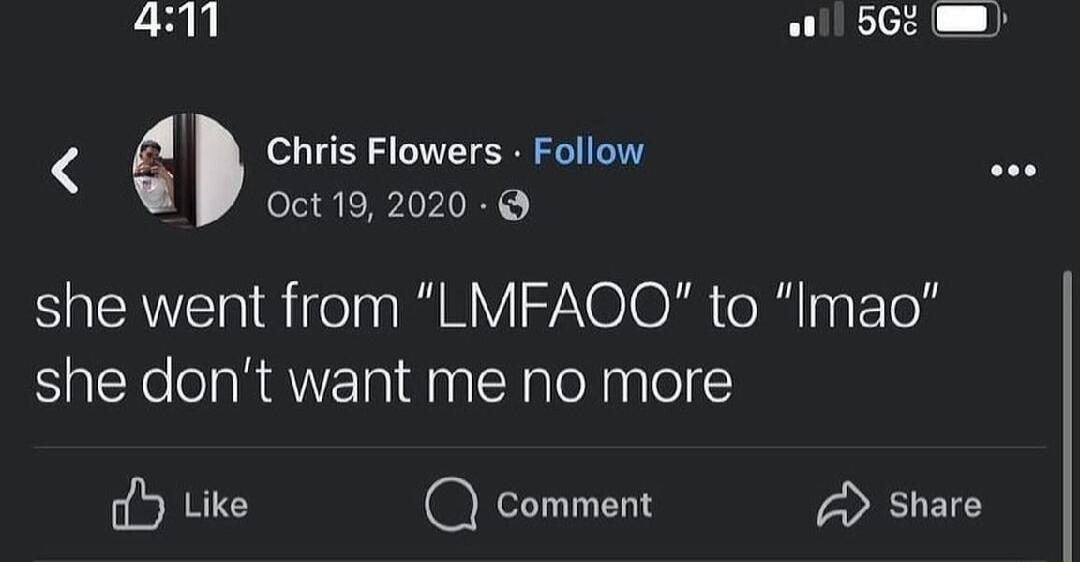A Chris Flowers Follow 0Oct 192020 she went from LMFAOQ to Imao she dont want me no more Y Like IS Share