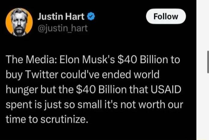 Justin Hart m etinchar The Media Elon Musks 40 Billion to buy Twitter couldve ended world hunger but the 40 Billion that USAID spent is just so small its not worth our time to scrutinize