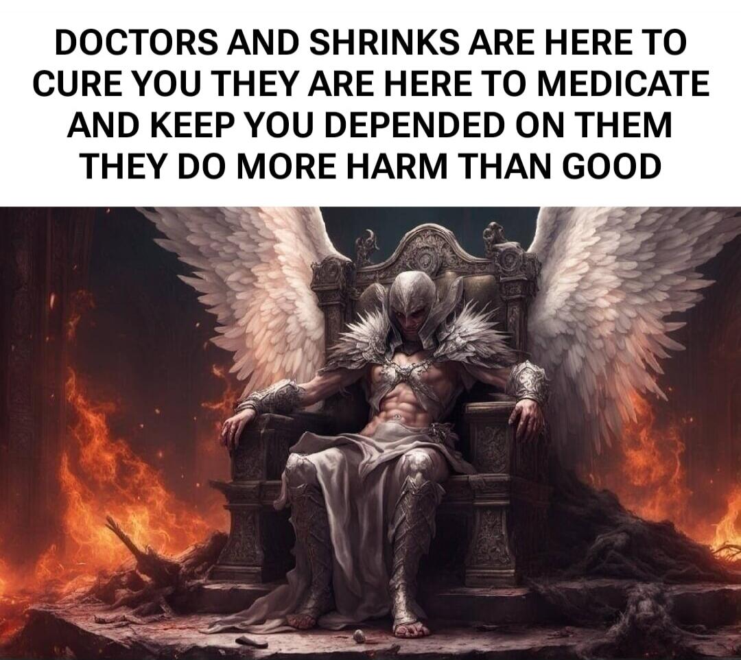 DOCTORS AND SHRINKS ARE HERE TO CURE YOU THEY ARE HERE TO MEDICATE AND KEEP YOU DEPENDED ON THEM THEY DO MORE HARM THAN GOOD