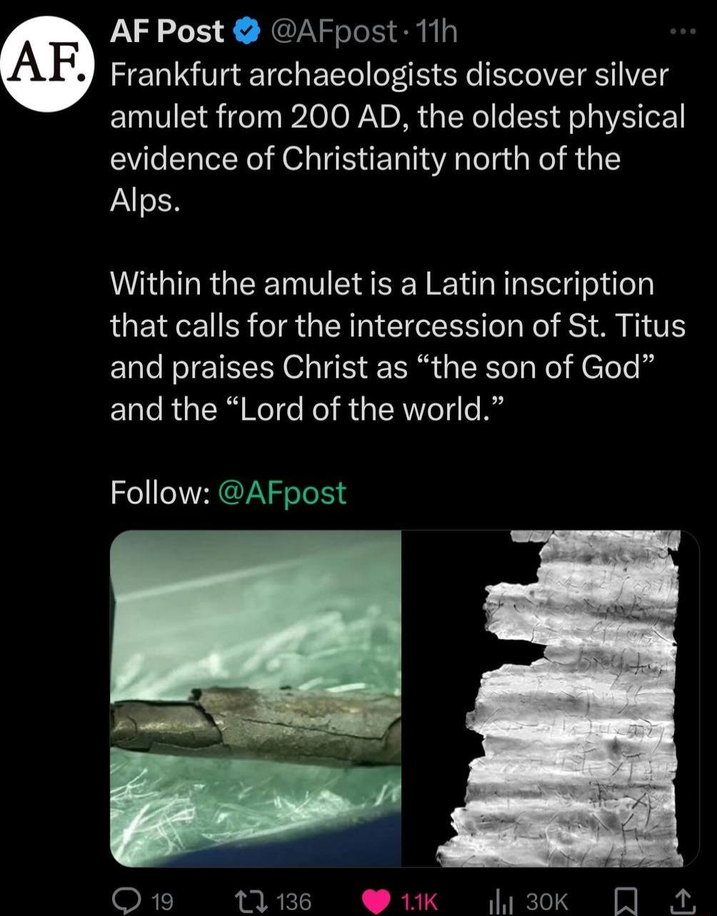 A AF Post AFpost 11h Frankfurt archaeologists discover silver amulet from 200 AD the oldest physical evidence of Christianity north of the Alps Within the amulet is a Latin inscription that calls for the intercession of St Titus UL RS TETEEY o Eha y CRTeT Nel HeTele and the Lord of the world Follow AFpost FT BRI hi3ok