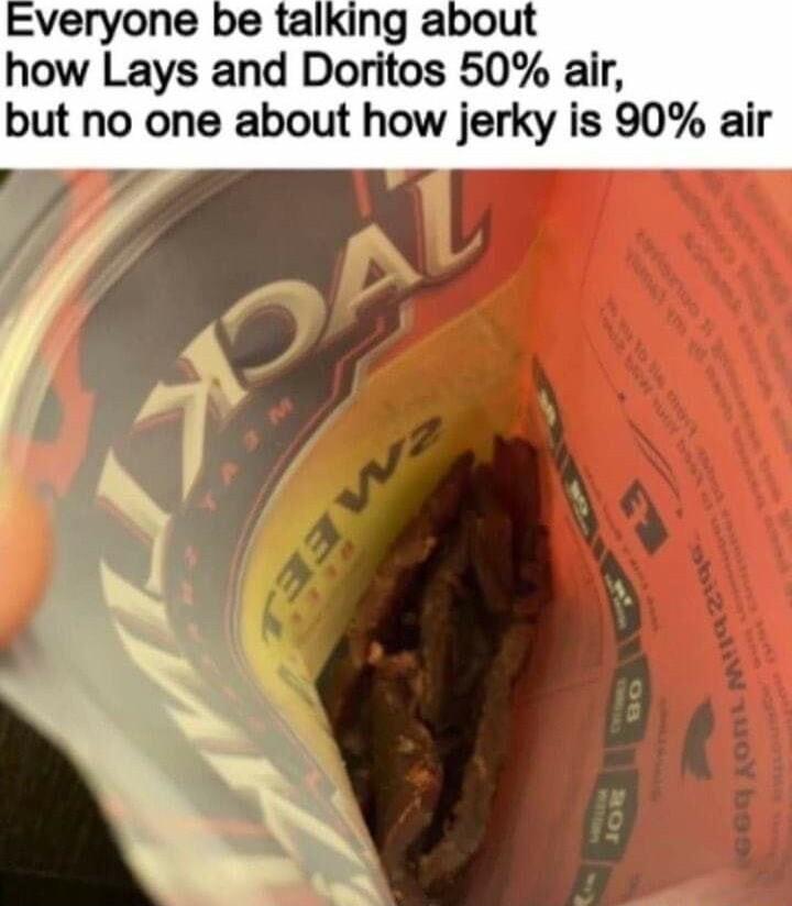 how Lays and Doritos 50 air but no one about how jerky is 90 air