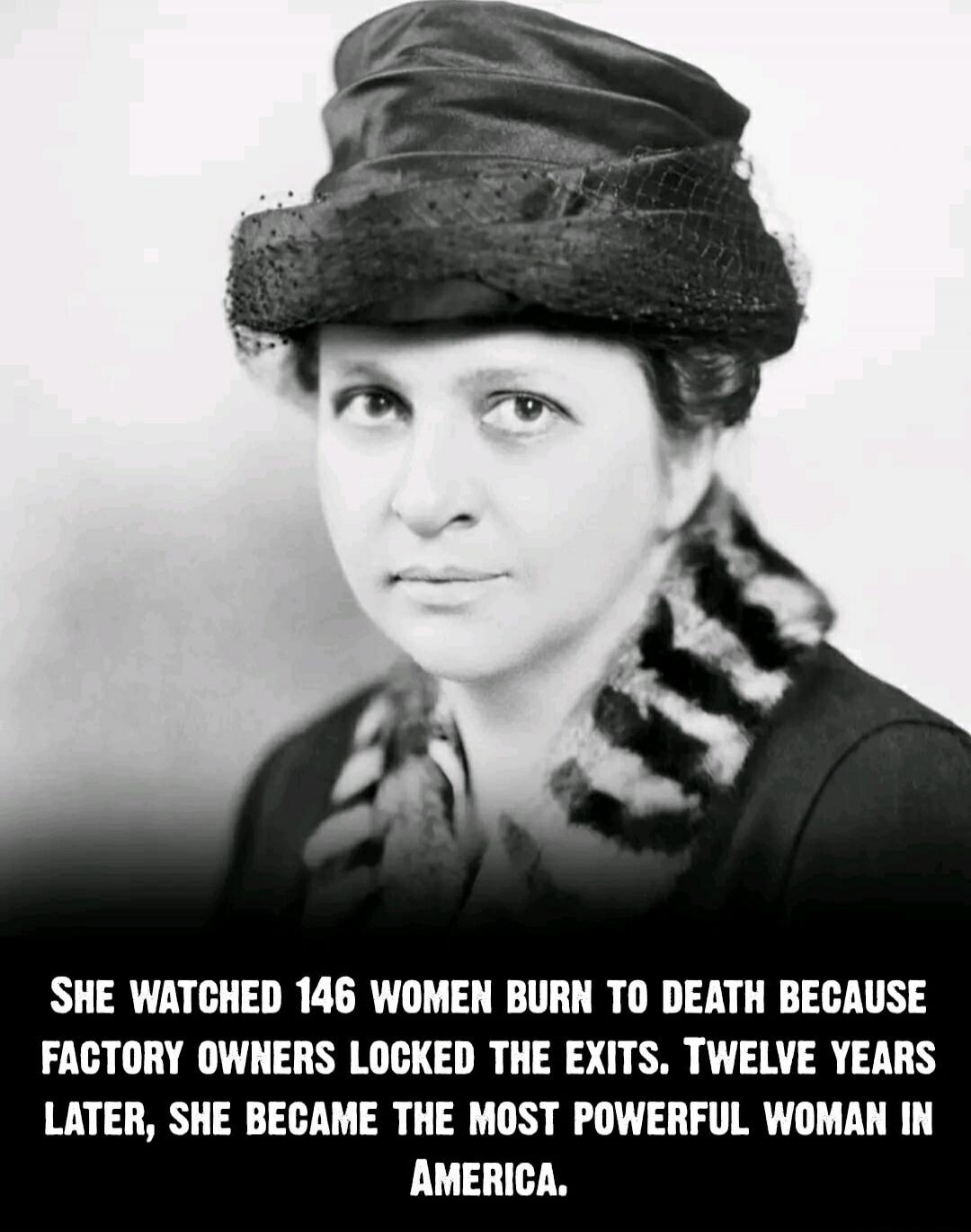 She watched 146 women burn to death because factory owners locked the exits. Twelve years later, she became the most powerful woman in America.